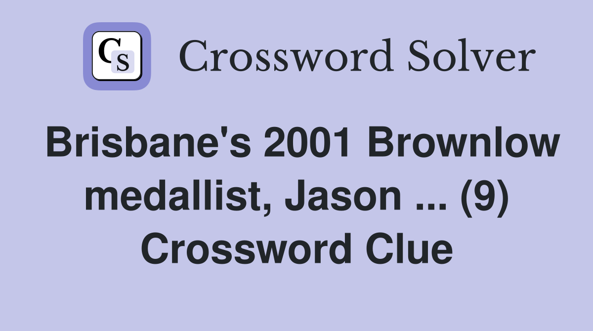 Brisbane's 2001 Brownlow medallist, Jason ... (9) Crossword Clue