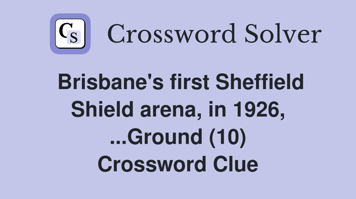 Brisbane's first Sheffield Shield arena, in 1926, ...Ground (10) Crossword Clue