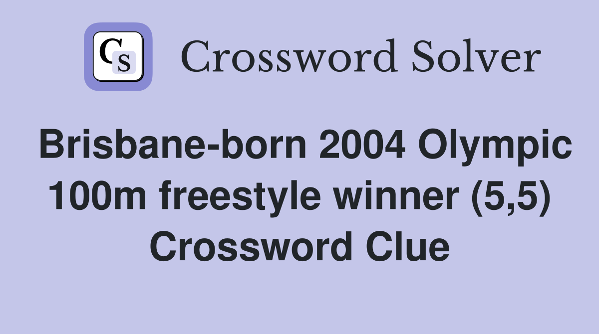 Brisbane-born 2004 Olympic 100m freestyle winner (5,5) Crossword Clue