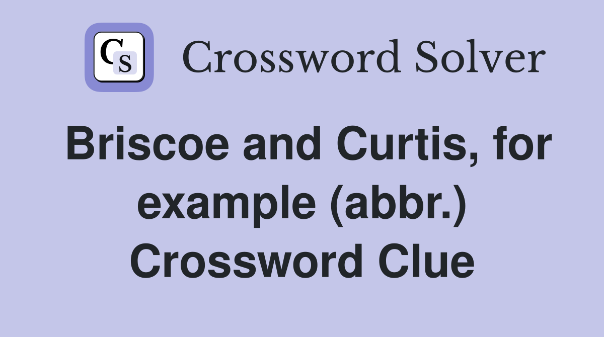 Briscoe and Curtis, for example (abbr.) Crossword Clue