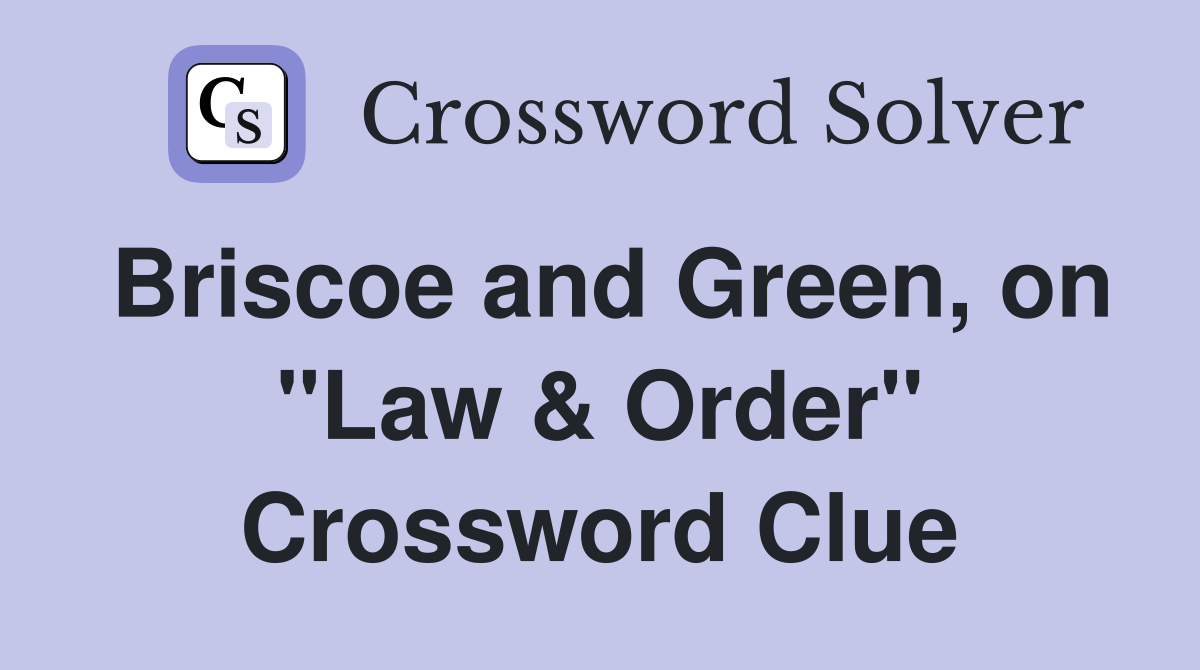 Briscoe and Green, on "Law & Order" Crossword Clue
