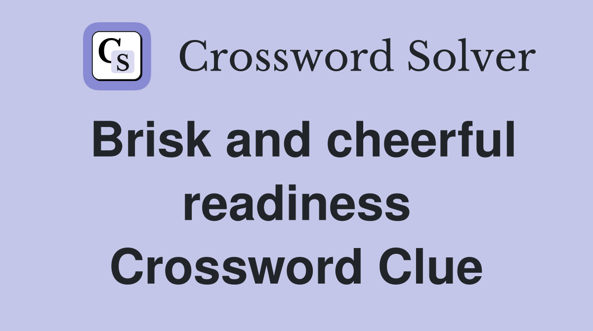 Brisk and cheerful readiness Crossword Clue