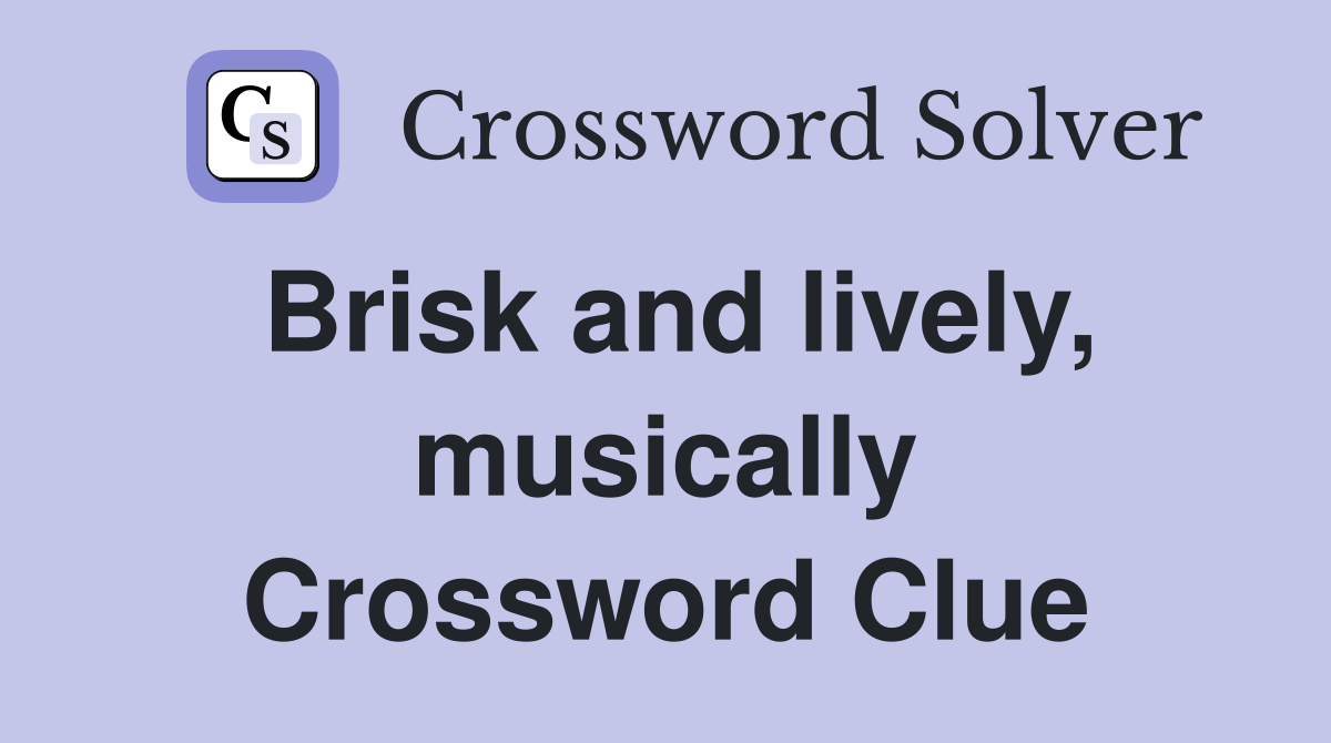 Brisk and lively, musically Crossword Clue