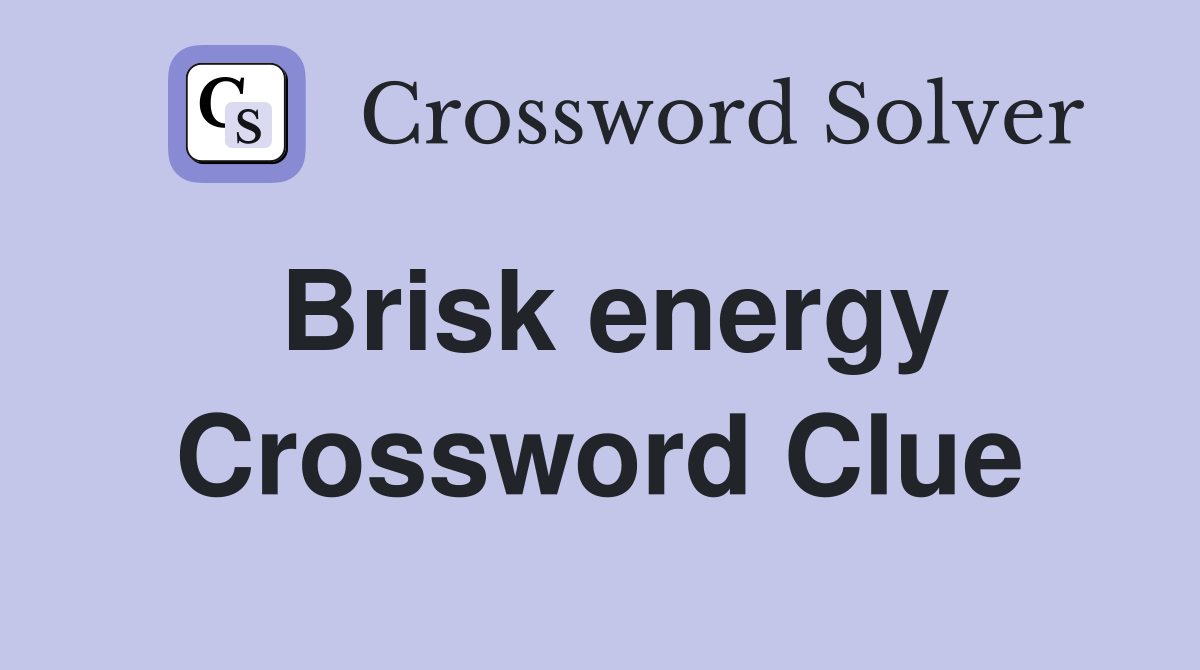 Brisk energy Crossword Clue