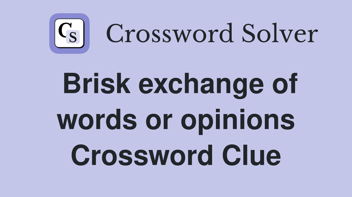 Brisk exchange of words or opinions Crossword Clue