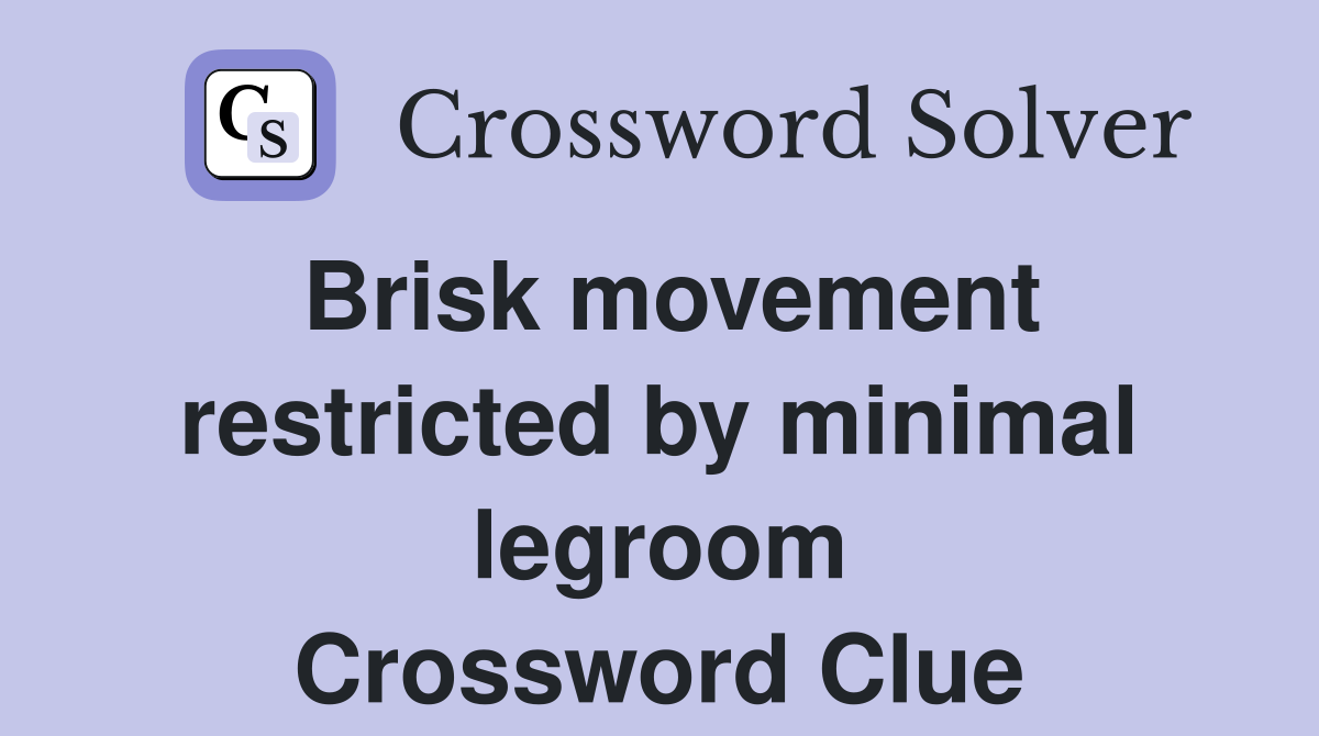 Brisk movement restricted by minimal legroom Crossword Clue
