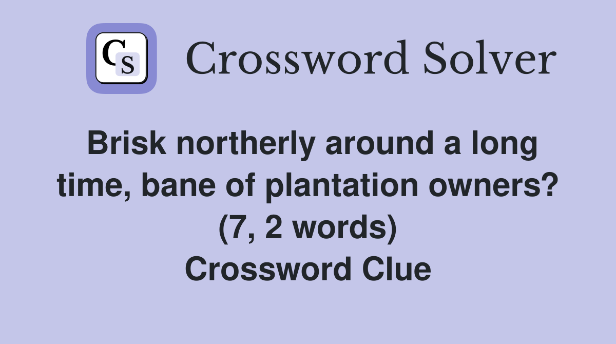 Brisk northerly around a long time, bane of plantation owners? (7, 2 words) Crossword Clue