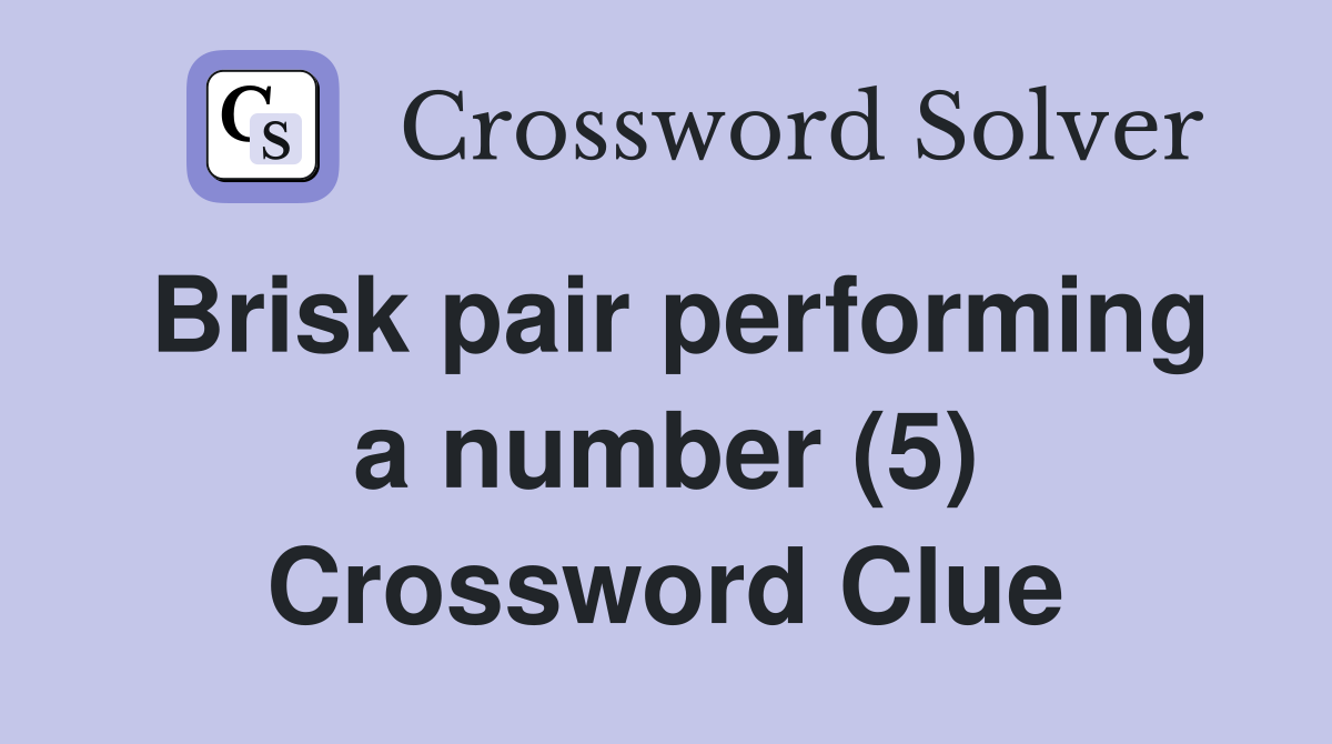 Brisk pair performing a number (5) Crossword Clue