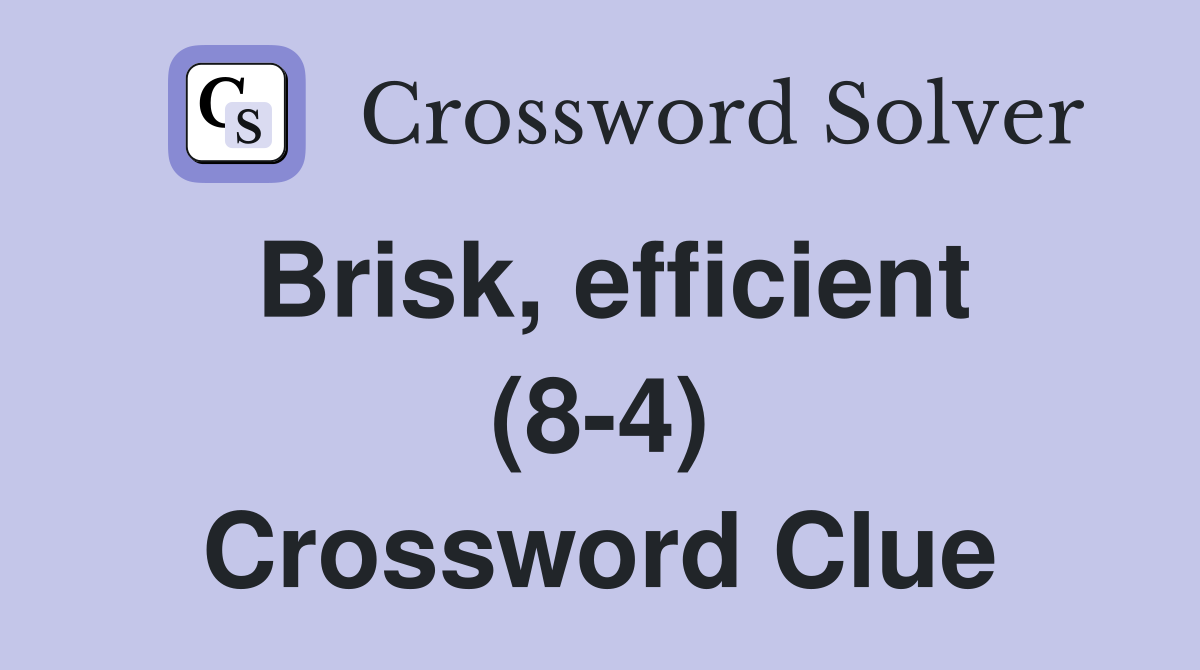 Brisk, efficient (8-4) Crossword Clue