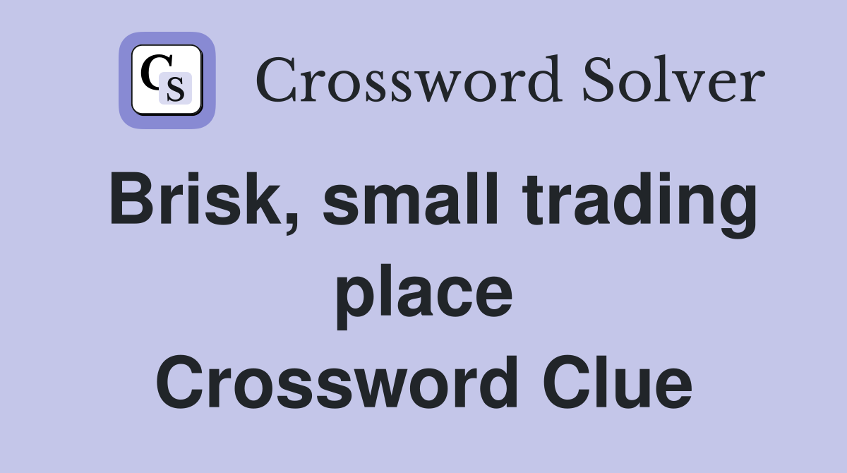 Brisk, small trading place Crossword Clue