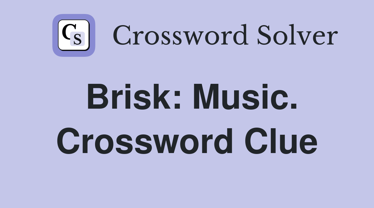 Brisk: Music. Crossword Clue