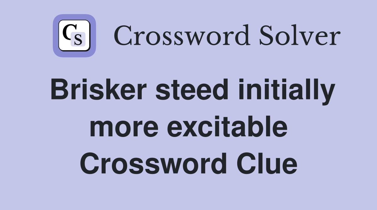 Brisker steed initially more excitable Crossword Clue