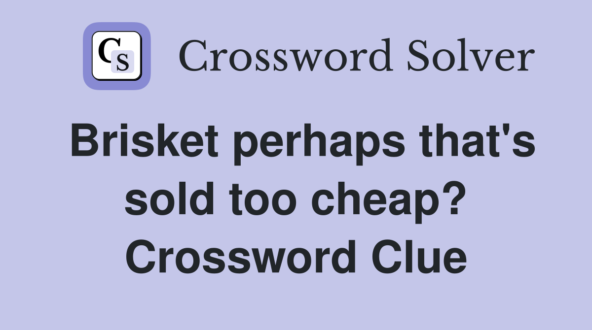 Brisket perhaps that's sold too cheap? Crossword Clue