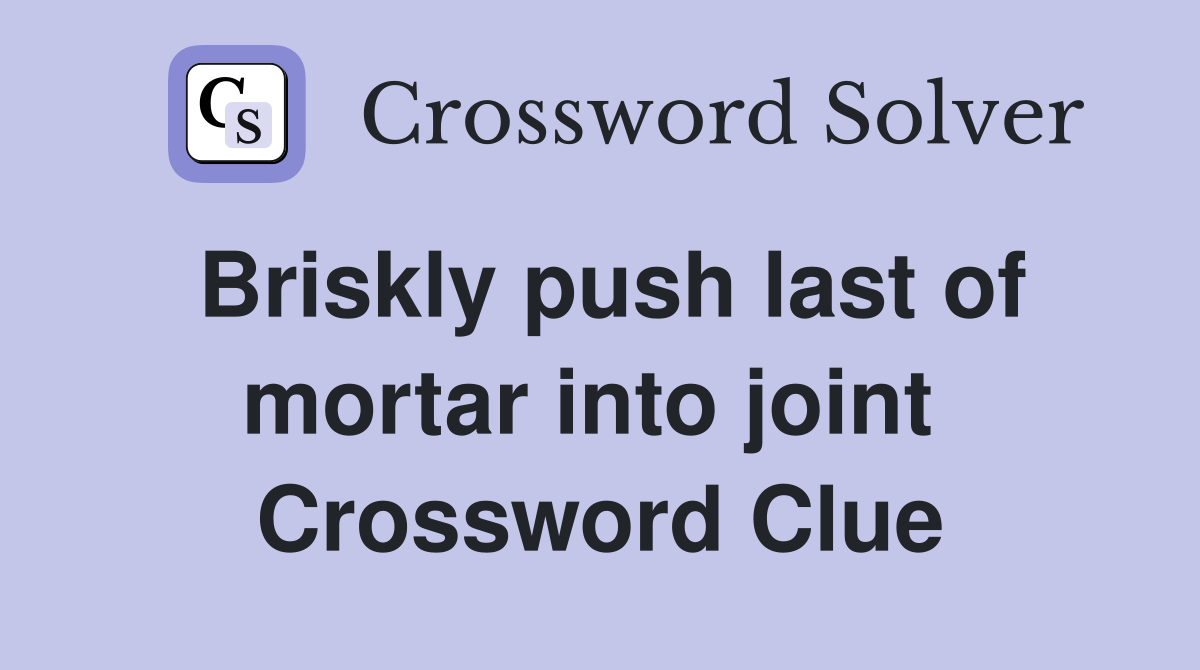 Briskly push last of mortar into joint  Crossword Clue
