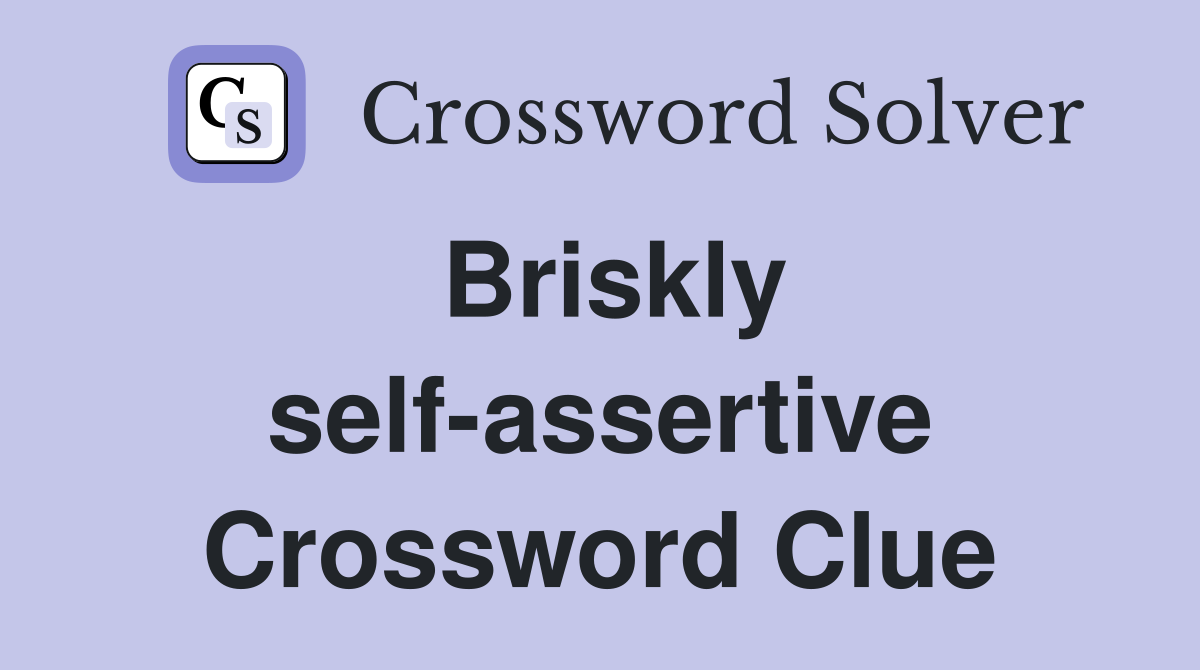 Briskly self-assertive Crossword Clue