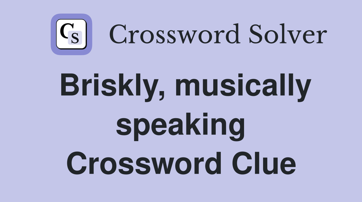 Briskly, musically speaking Crossword Clue