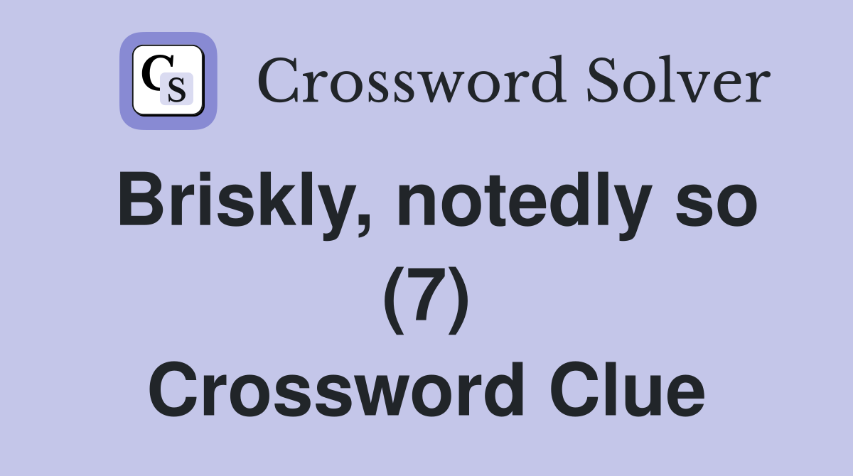 Briskly, notedly so (7) Crossword Clue