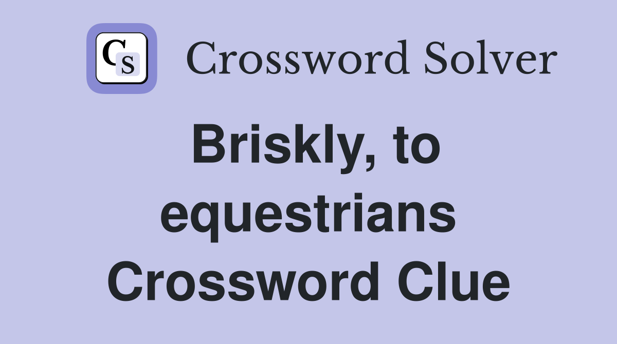 Briskly, to equestrians Crossword Clue