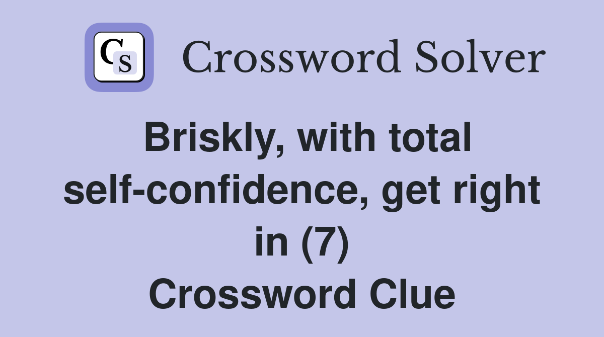 Briskly, with total self-confidence, get right in (7) Crossword Clue