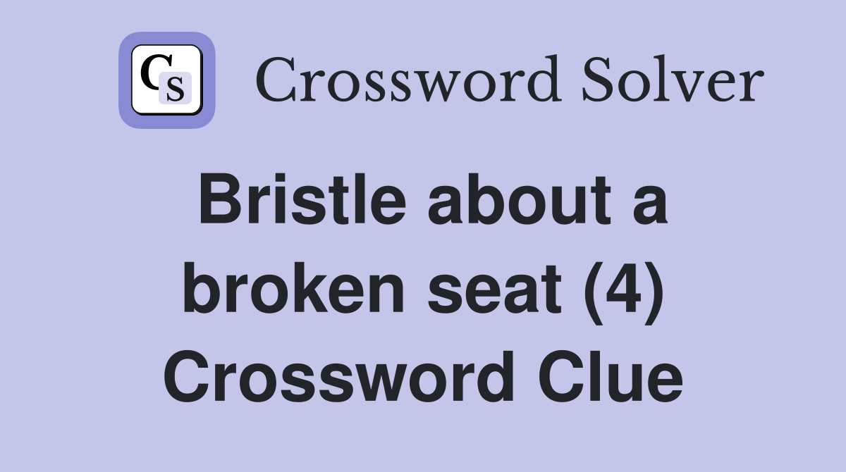 Bristle about a broken seat (4) Crossword Clue