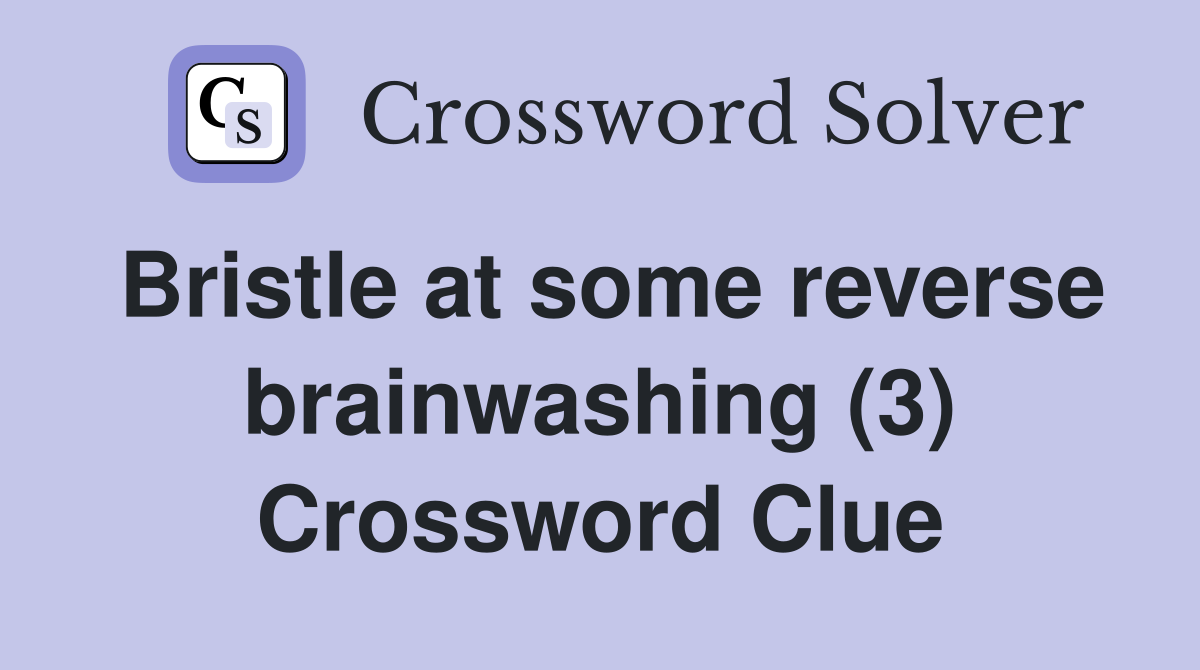 Bristle at some reverse brainwashing (3) Crossword Clue
