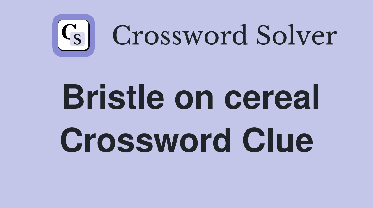 Bristle on cereal Crossword Clue
