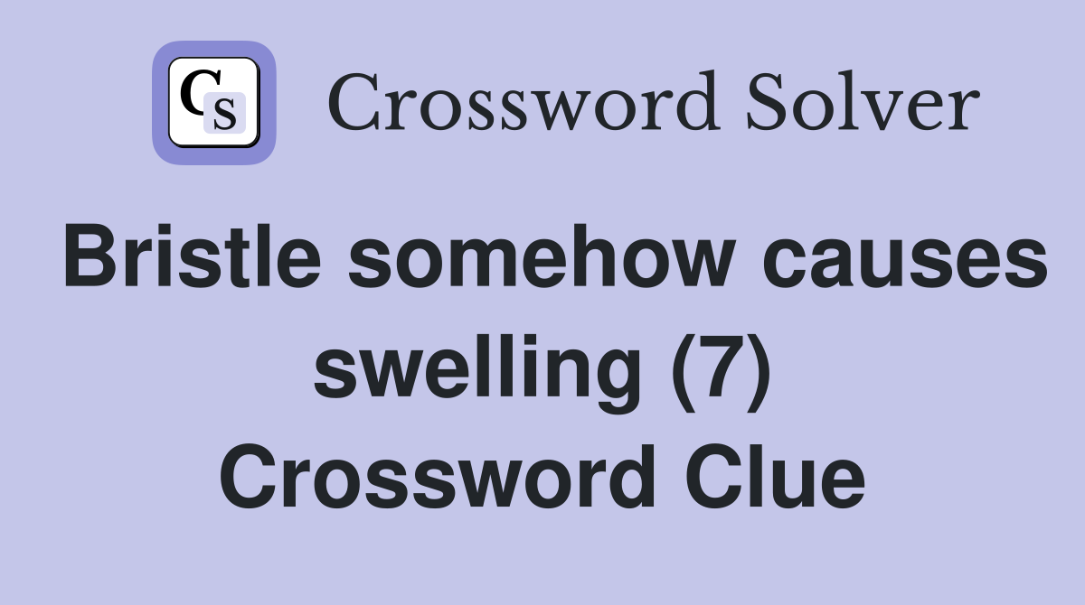 Bristle somehow causes swelling (7) Crossword Clue