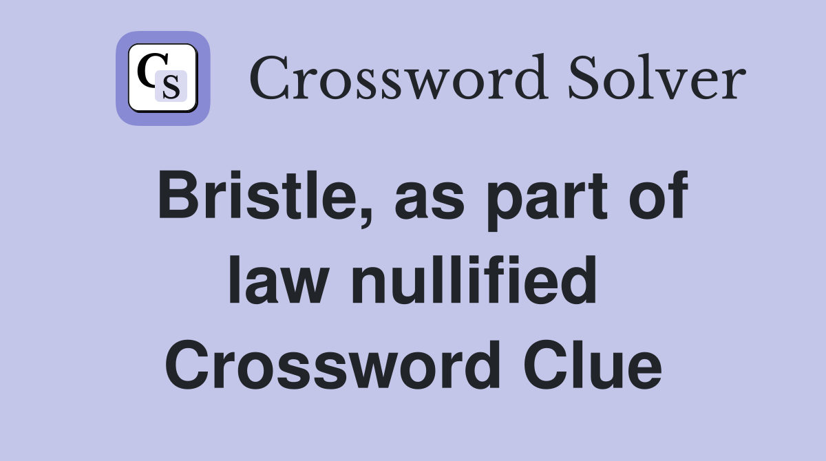Bristle, as part of law nullified Crossword Clue