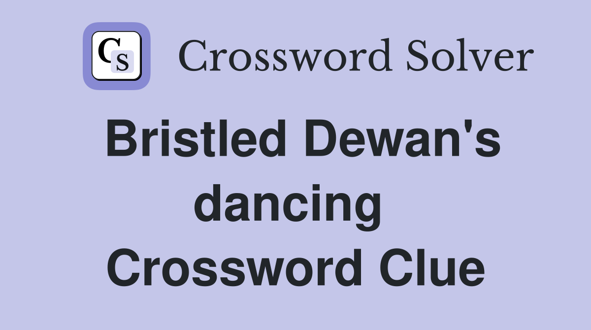 Bristled Dewan's dancing  Crossword Clue