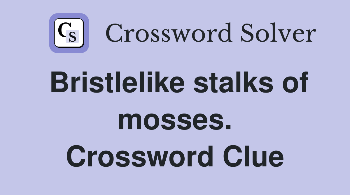 Bristlelike stalks of mosses. Crossword Clue