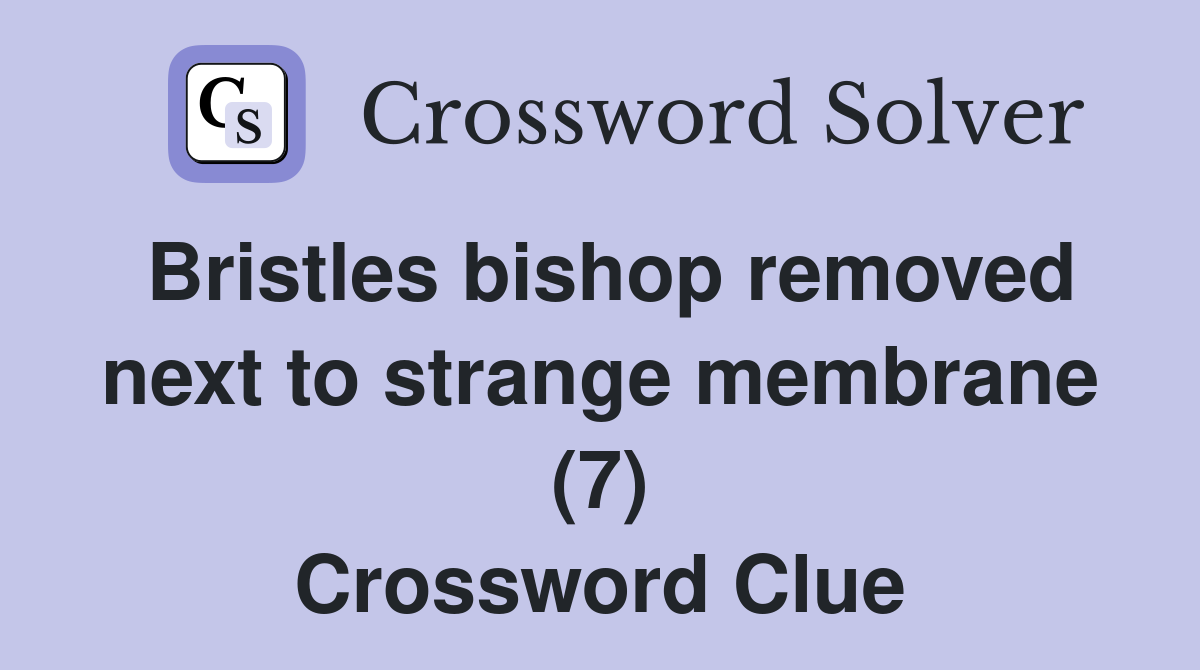 Bristles bishop removed next to strange membrane (7) Crossword Clue