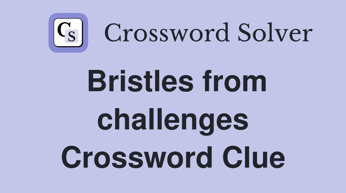 Bristles from challenges Crossword Clue