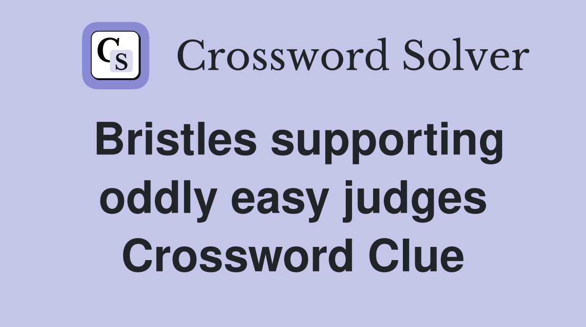 Bristles supporting oddly easy judges Crossword Clue