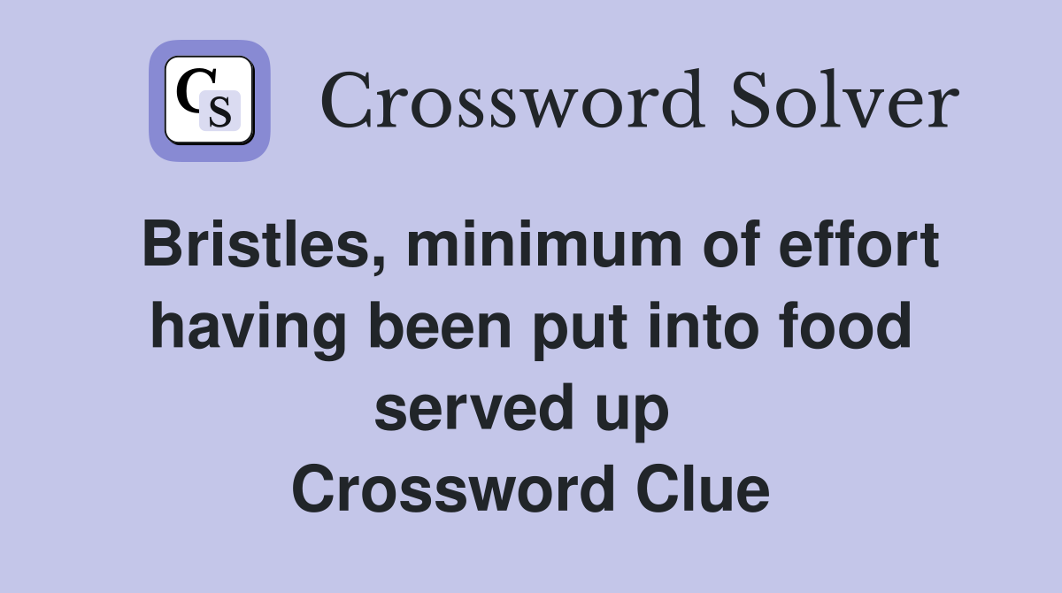 Bristles, minimum of effort having been put into food served up  Crossword Clue
