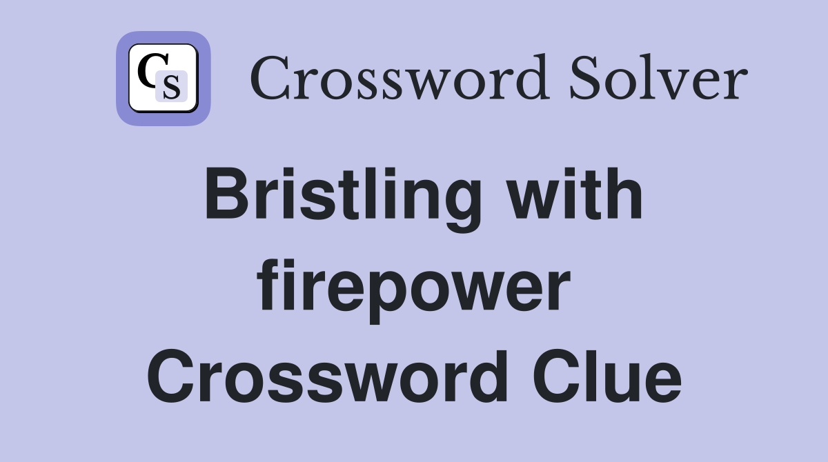 Bristling with firepower Crossword Clue