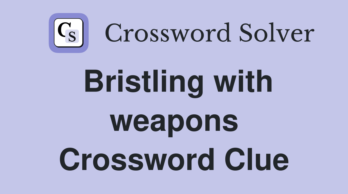 Bristling with weapons Crossword Clue