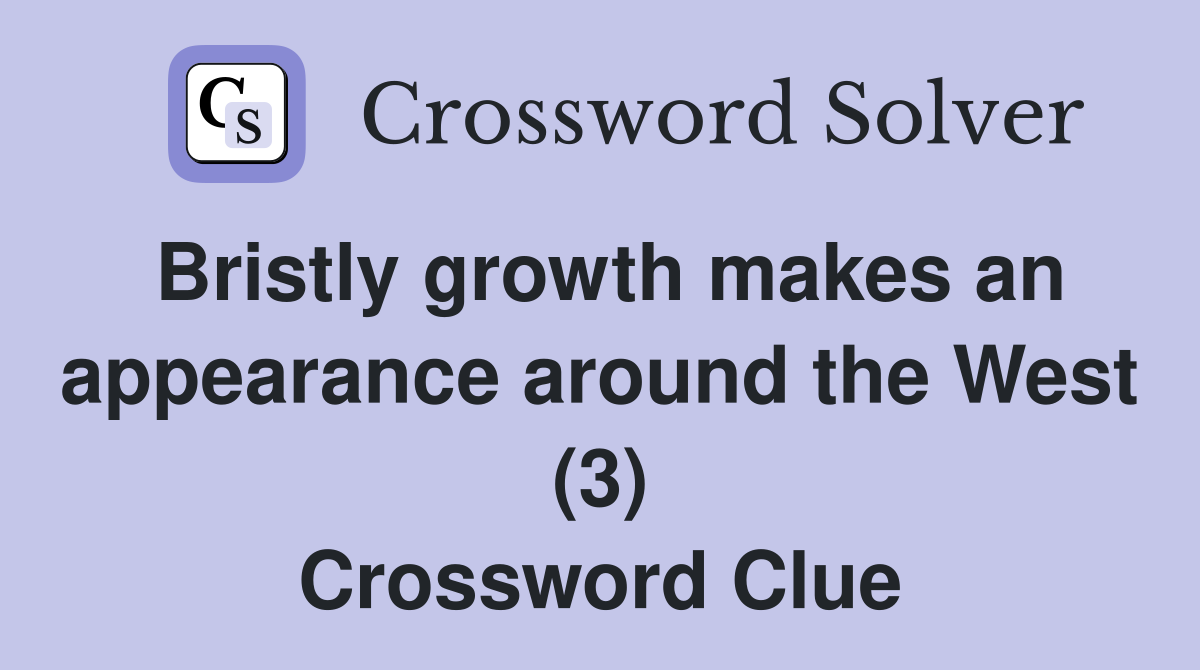 Bristly growth makes an appearance around the West (3) Crossword Clue