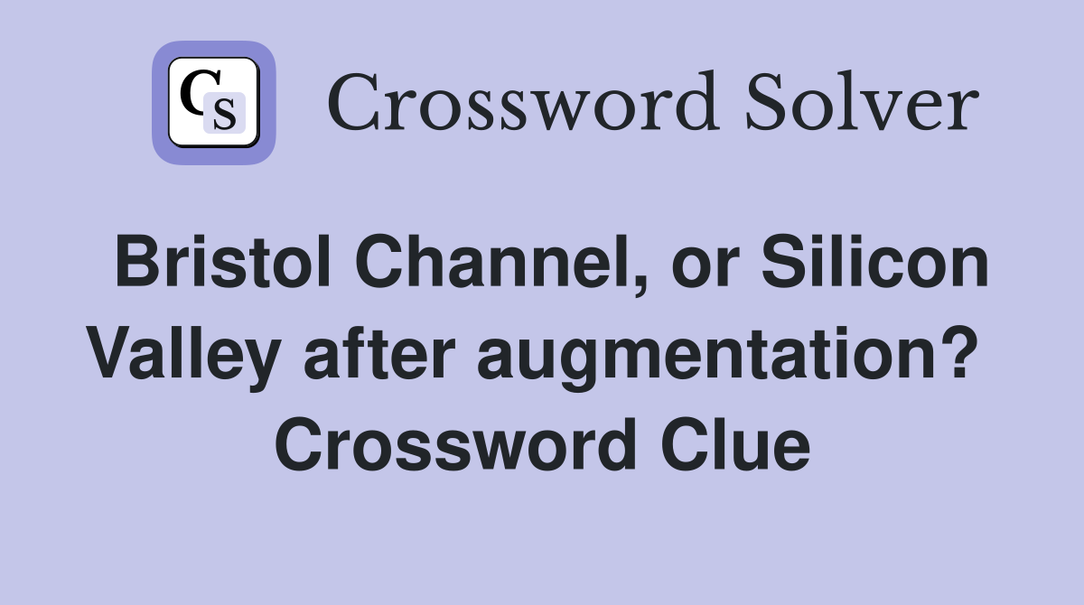 Bristol Channel, or Silicon Valley after augmentation?  Crossword Clue