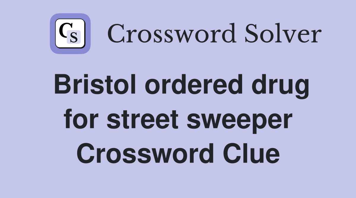 Bristol ordered drug for street sweeper Crossword Clue