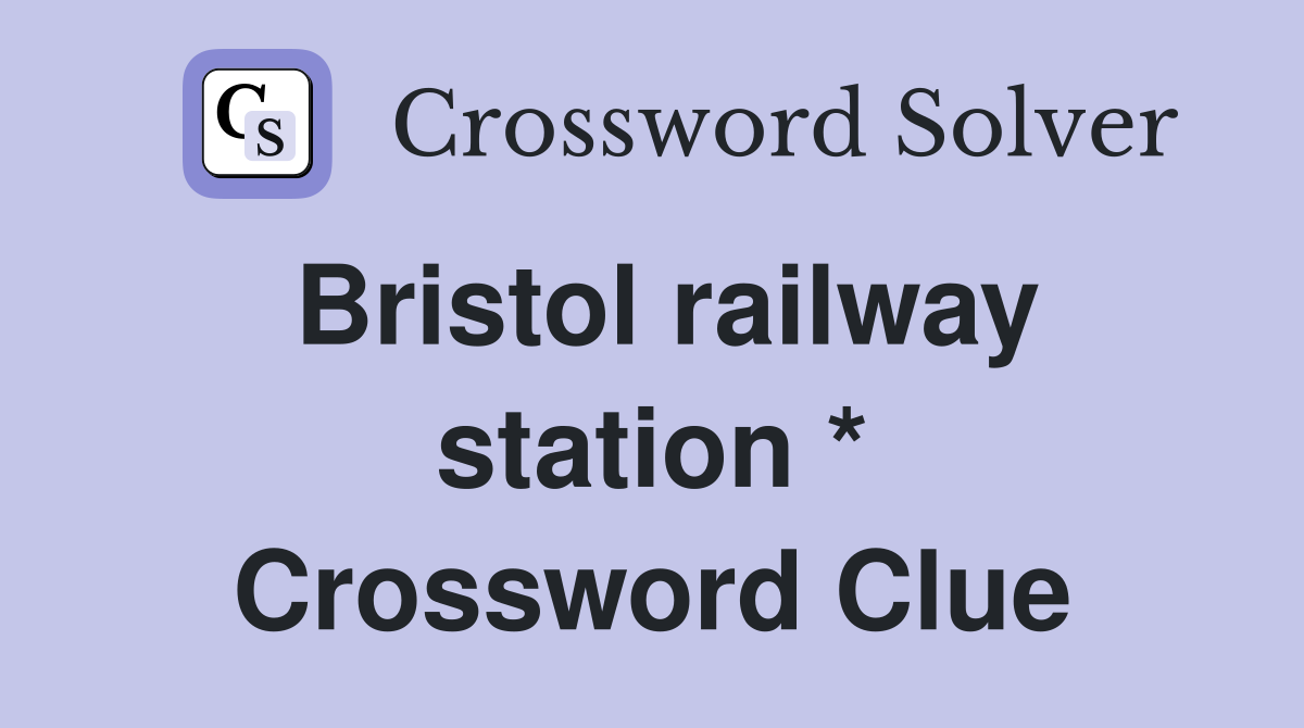 Bristol railway station * Crossword Clue