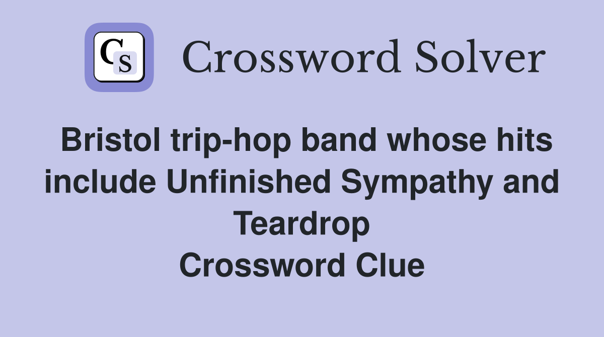 Bristol trip-hop band whose hits include Unfinished Sympathy and Teardrop Crossword Clue