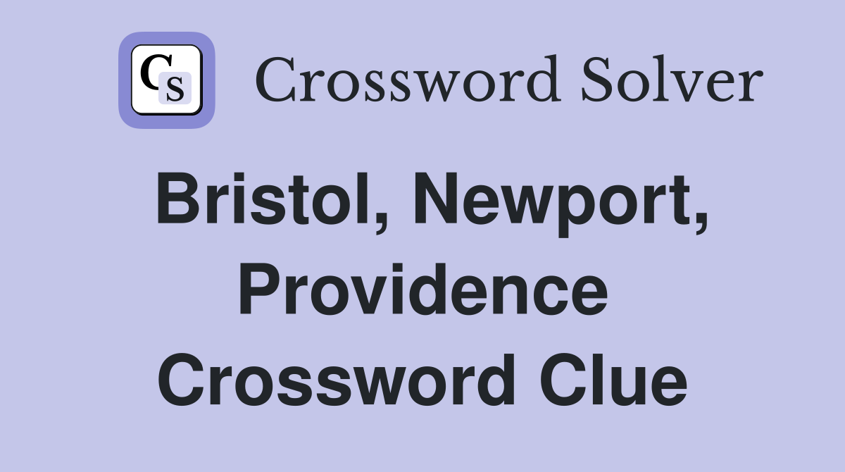 Bristol, Newport, Providence Crossword Clue