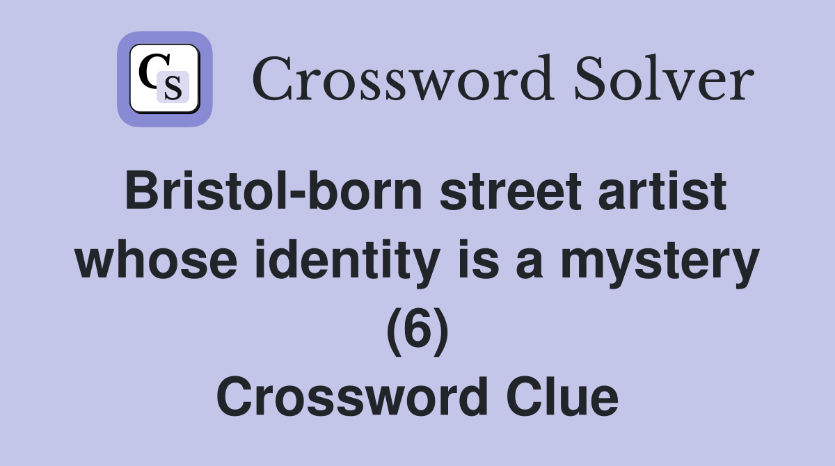 Bristol-born street artist whose identity is a mystery (6) Crossword Clue