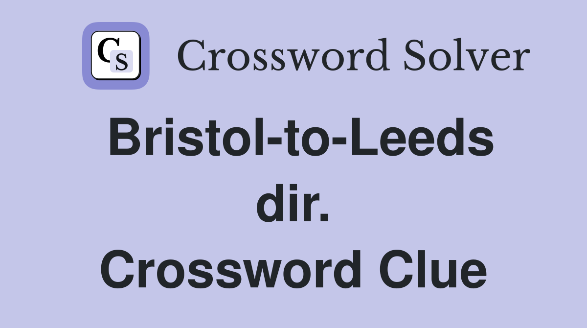 Bristol-to-Leeds dir. Crossword Clue