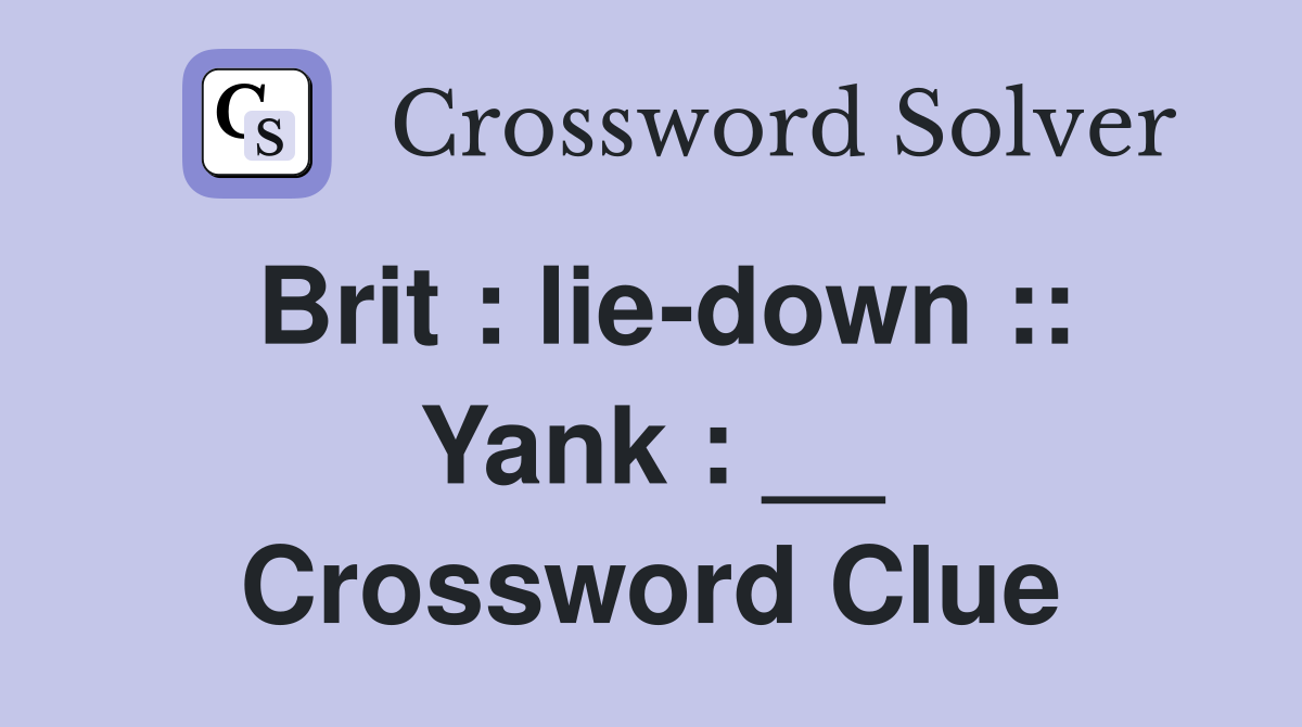 Brit : lie-down :: Yank : __ Crossword Clue