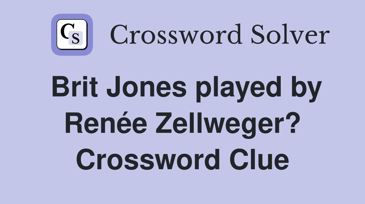 Brit Jones played by Renée Zellweger? Crossword Clue