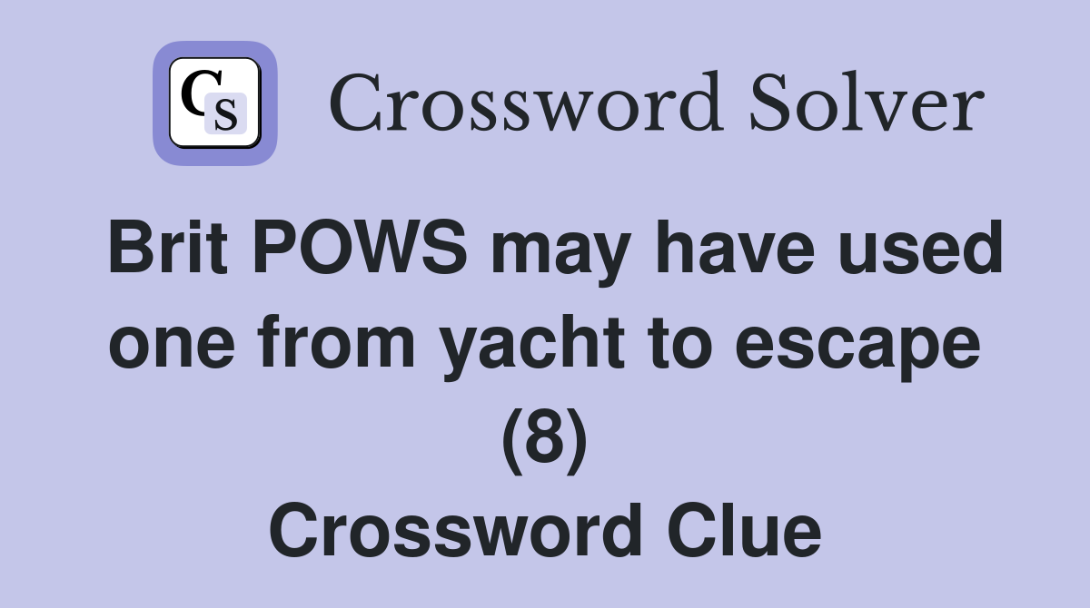 Brit POWS may have used one from yacht to escape (8) Crossword Clue