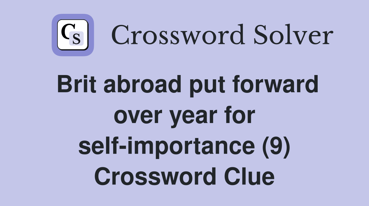 Brit abroad put forward over year for self-importance (9) Crossword Clue