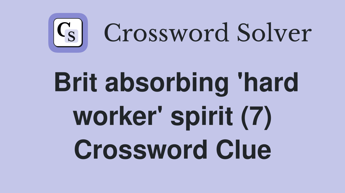 Brit absorbing 'hard worker' spirit (7) Crossword Clue