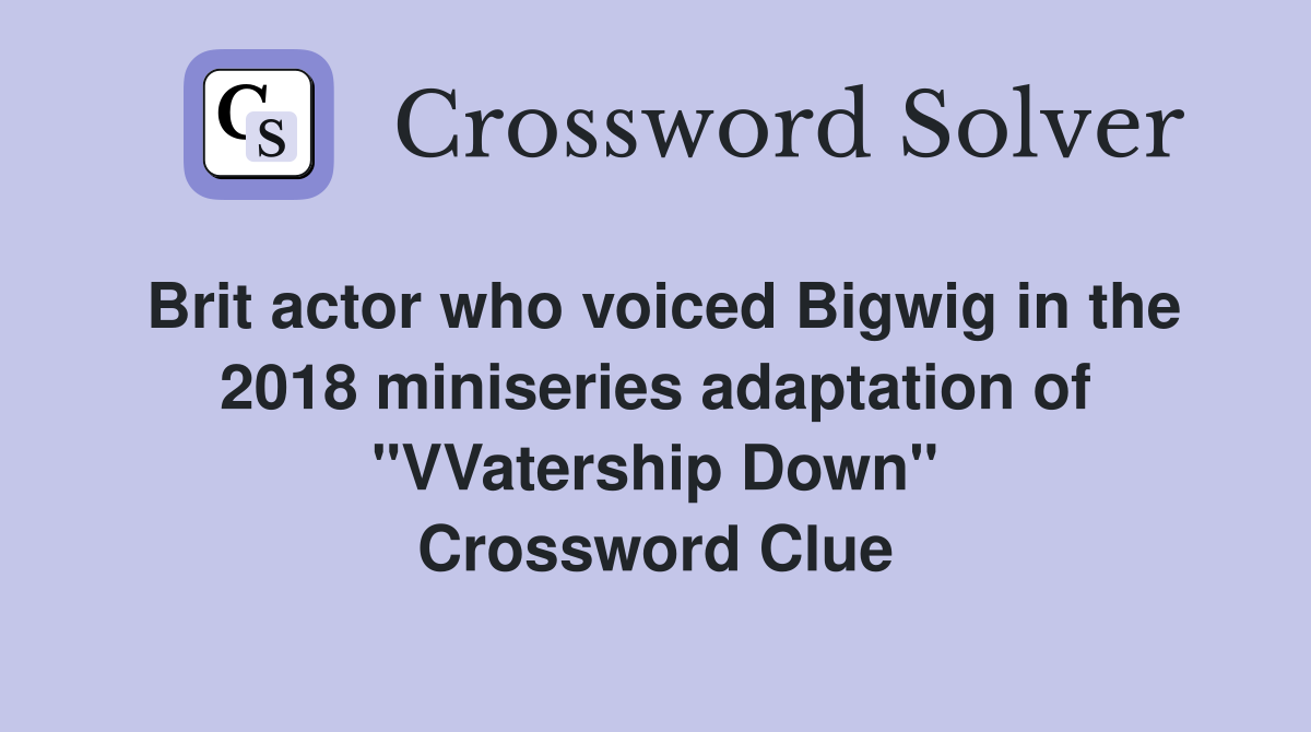 Brit actor who voiced Bigwig in the 2018 miniseries adaptation of "VVatership Down" Crossword Clue